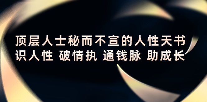 顶层人士秘而不宣的人性天书，识人性 破情执 通钱脉 助成长-润泽资源库