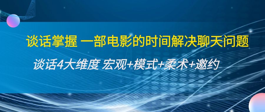 谈话掌握一部电影的时间解决聊天问题：谈话四大维度:宏观+模式+柔术+邀约-润泽资源库