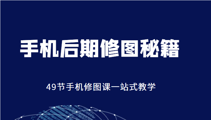 手机后期修图秘籍-49节手机修图课，一站式教学（价值399元）-润泽资源库