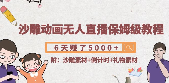 沙雕动画无人直播保姆级教程：6天赚了5000+(附沙雕素材+倒计时+礼物素材)-润泽资源库