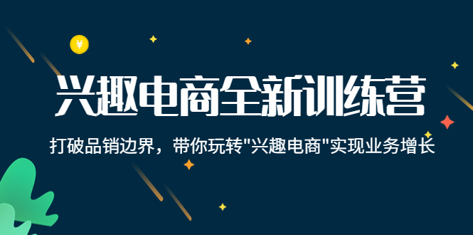 兴趣电商全新训练营：打破品销边界，带你玩转“兴趣电商“实现业务增长-润泽资源库