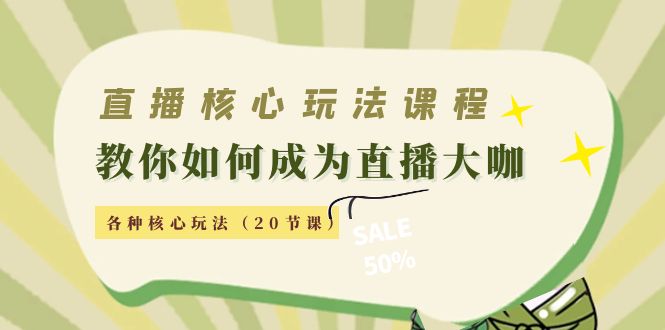 直播核心玩法：教你如何成为直播大咖，各种核心玩法（20节课）-润泽资源库