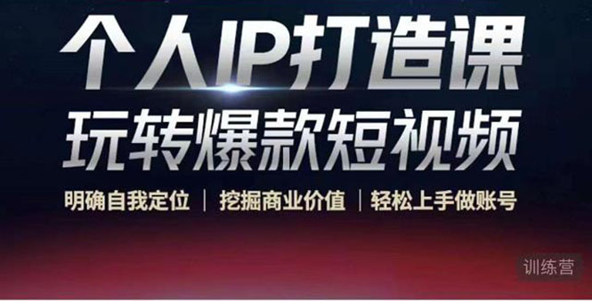 个人IP打造课-玩转爆款短视频，明确自我定位|挖掘商业价值|轻松上手做账号（无水印）-润泽资源库