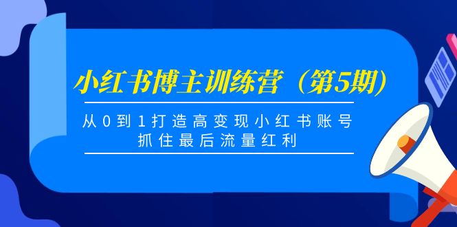 小红书博主训练营（第5期)，从0到1打造高变现小红书账号，抓住最后流量红利-润泽资源库