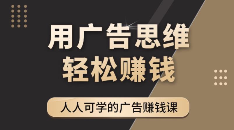 《广告思维36计》人人可学习的广告赚钱课，全民皆商时代-润泽资源库