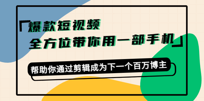 爆款短视频，全方位带你用一部手机，帮助你通过剪辑成为下一个百万博主-润泽资源库