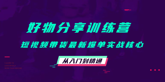 好物分享训练营：短视频带货最新爆单实战核心，从入门到精通-润泽资源库