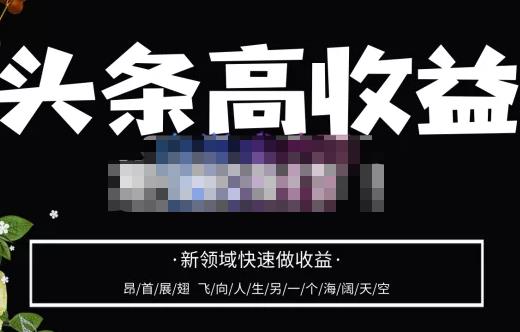头条高收益批量操作，2023新领域快速做收益，头条号零基础轻松上手-润泽资源库
