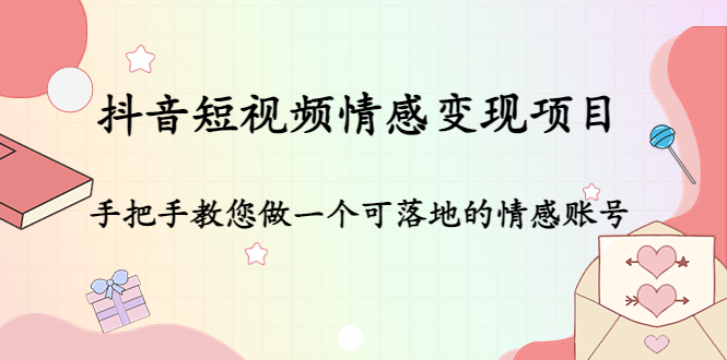 抖音短视频情感变现项目：手把手教您做一个可落地的情感账号-润泽资源库