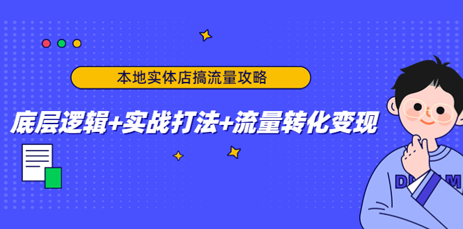 本地实体店搞流量攻略：底层逻辑+实战打法+流量转化变现-润泽资源库