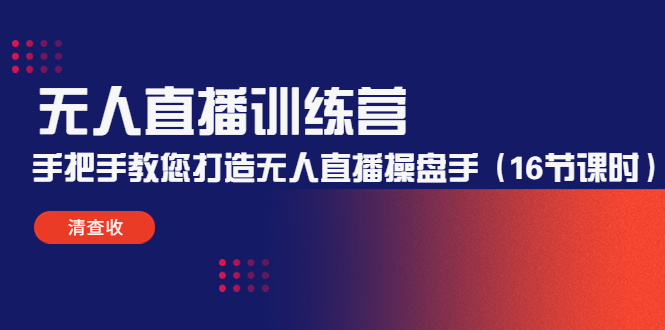无人直播训练营：手把手教您打造无人直播操盘手（16节课时）-润泽资源库