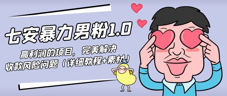 暴力男粉1.0：高利润的项目，完美解决收款风险问题（详细教程+素材）-润泽资源库