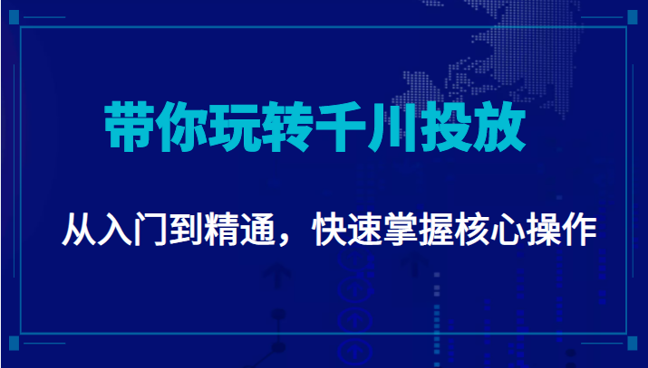 千万级直播操盘手带你玩转千川投放：从入门到精通，快速掌握核心操作-润泽资源库