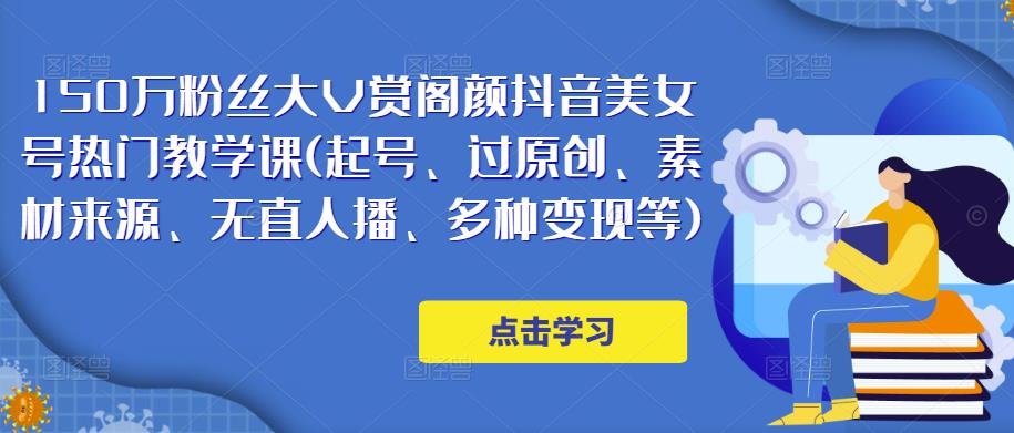 150万粉丝大V赏阁颜抖音美女号热门剪辑课(起号、过原创、素材来源、无直人‬播、多种变现等)-润泽资源库