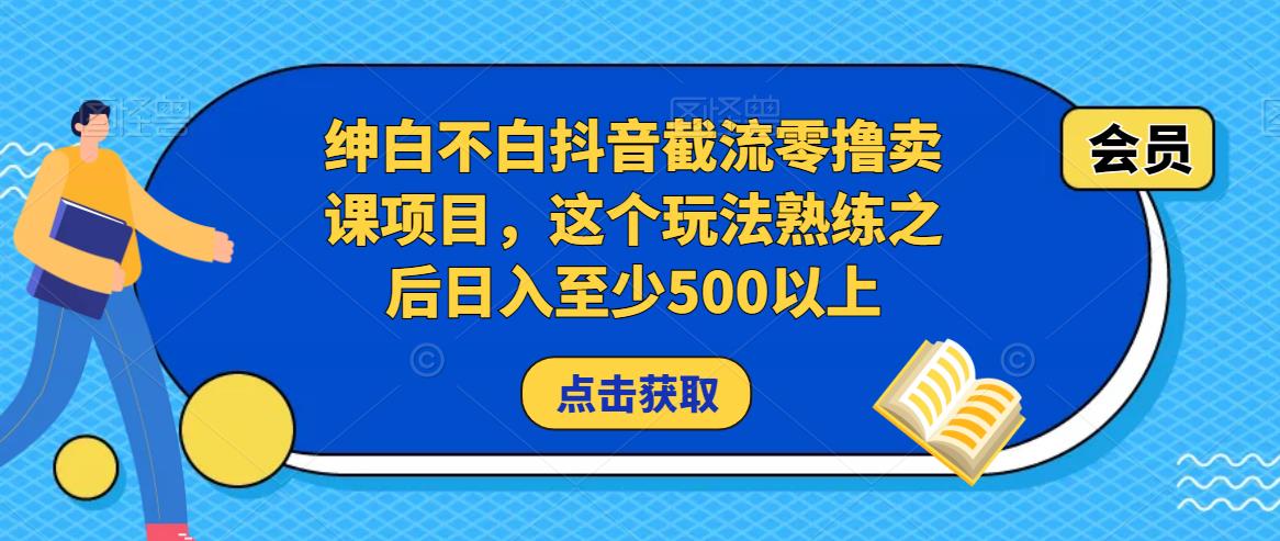 绅白不白抖音截流零撸卖课项目，这个玩法熟练之后日入至少500以上-润泽资源库