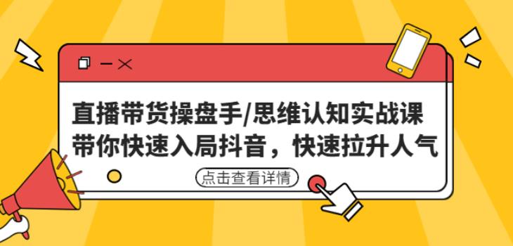 直播带货操盘手/思维认知实战课：带你快速入局抖音，快速拉升人气！-润泽资源库
