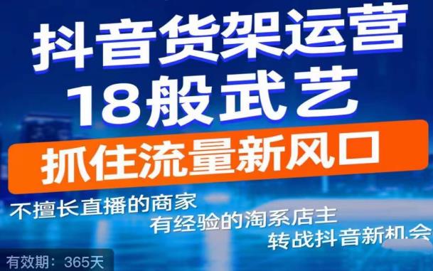 抖音电商新机会，抖音货架运营18般武艺，抓住流量新风口-润泽资源库