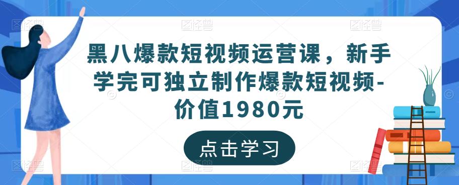 黑八爆款短视频运营课，新手学完可独立制作爆款短视频-价值1980元-润泽资源库