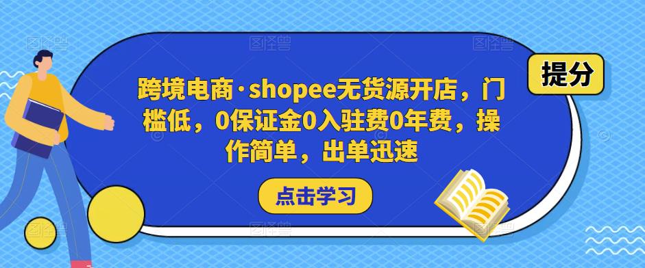 跨境电商·shopee无货源开店，门槛低，0保证金0入驻费0年费，操作简单，出单迅速-润泽资源库