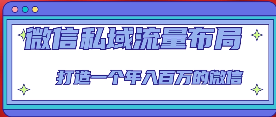 微信私域流量布局课程，打造一个年入百万的微信【7节视频课】-润泽资源库
