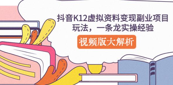 抖音K12虚拟资料变现副业项目玩法，一条龙实操经验，视频版大解析-润泽资源库