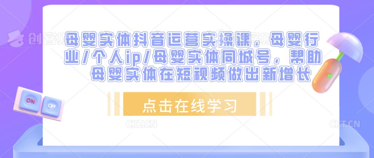 母婴实体抖音运营实操课，母婴行业/个人ip/母婴实体同城号，帮助母婴实体在短视频做出新增长-润泽资源库