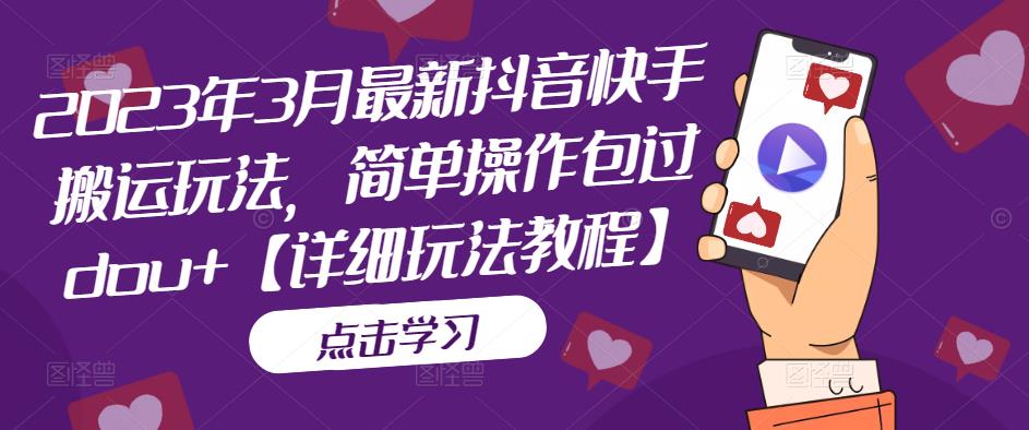 2023年3月最新抖音快手搬运玩法，简单操作包过dou+【详细玩法教程】-润泽资源库