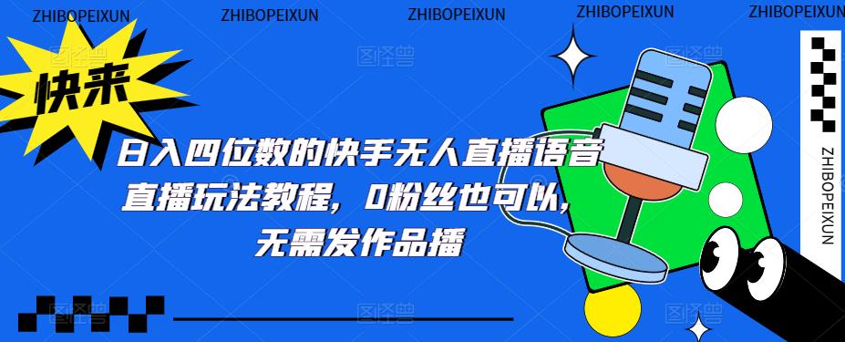 日入四位数的快手无人直播语音直播玩法教程，0粉丝也可以，无需发作品-润泽资源库