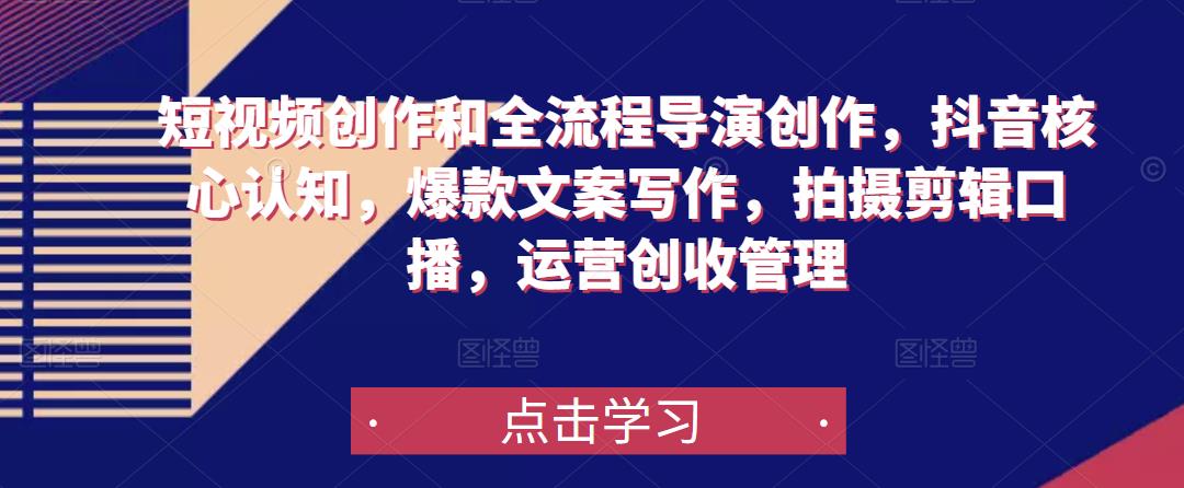 短视频创作和全流程导演创作，抖音核心认知，爆款文案写作，拍摄剪辑口播，运营创收管理-润泽资源库