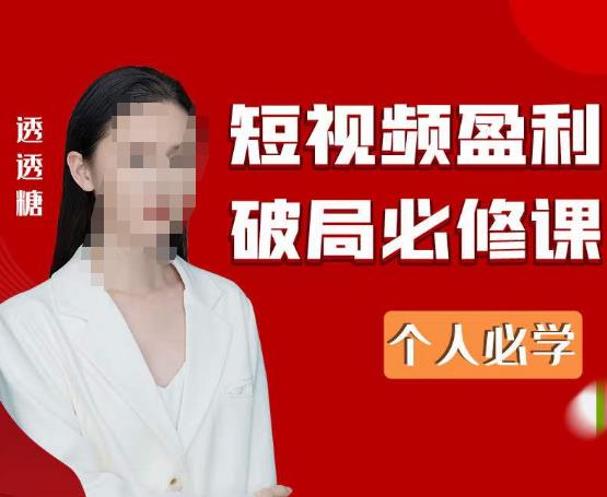 2023最新透透糖短视频盈利破局必修课——个人必学-润泽资源库