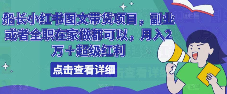 船长小红书图文带货项目，副业或者全职在家做都可以，月入2万＋超级红利-润泽资源库