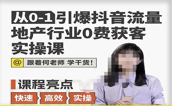 从0-1引爆抖音流量地产行业0费获客实操课，跟着地产人何老师，快速高效实操学干货-润泽资源库