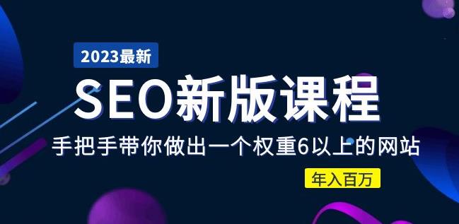 2023某大佬收费SEO新版课程：手把手带你做出一个权重6以上的网站，年入百万-润泽资源库