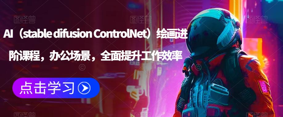 AI（stable difusion ControlNet）绘画进阶课程，办公场景，全面提升工作效率-润泽资源库