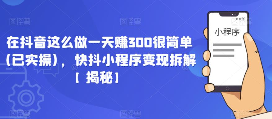 在抖音这么做一天赚300很简单(已实操)，快抖小程序变现拆解【揭秘】-润泽资源库