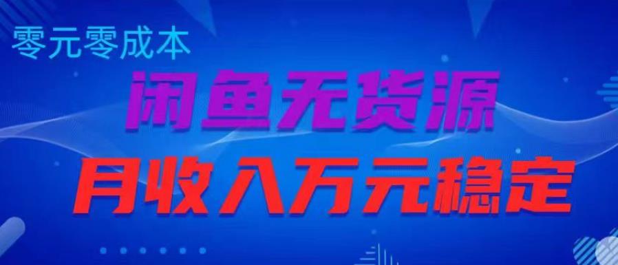 闲鱼无货源项目，零元零成本月收入稳定万元【揭秘】-润泽资源库