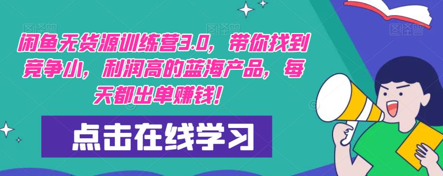 【推荐】闲鱼无货源训练营3.0，带你找到竞争小，利润高的蓝海产品，每天都出单赚钱！（更新）-润泽资源库