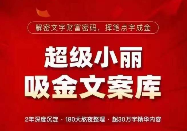 超级小丽·吸金文案库，解密文字财富密码，挥笔点字成金，超30万字精华内容-润泽资源库