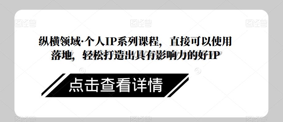 纵横领域·个人IP系列课程，直接可以使用落地，轻松打造出具有影响力的好IP-润泽资源库