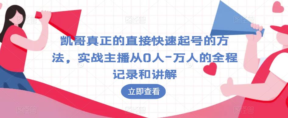 凯哥真正的直接快速起号的方法，实战主播从0人-万人的全程记录和讲解-润泽资源库