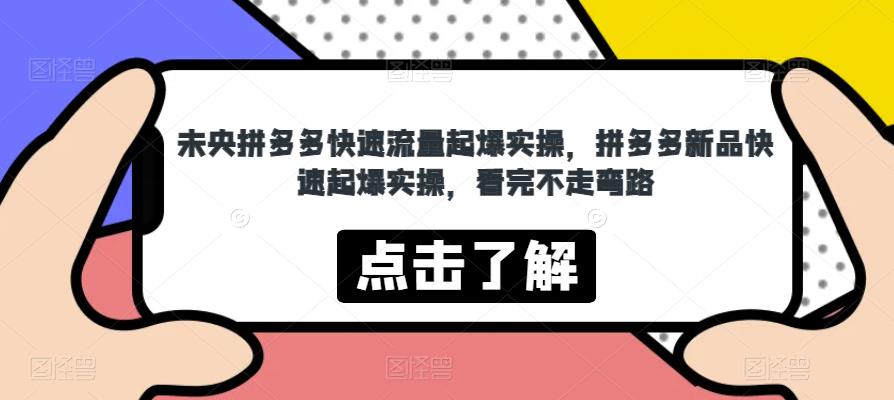 未央拼多多快速流量起爆实操，拼多多新品快速起爆实操，看完不走弯路-润泽资源库