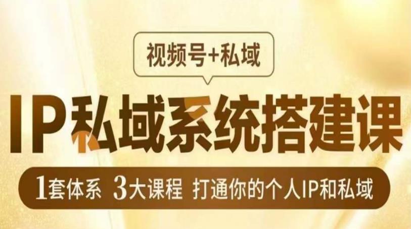 IP私域系统搭建课，视频号+私域​，1套体系3大课程，打通你的个人IP和私域-润泽资源库