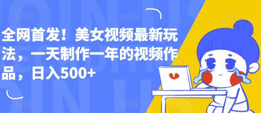 全网首发！美女视频最新玩法，一天制作一年的视频作品，日入500+【揭秘】-润泽资源库