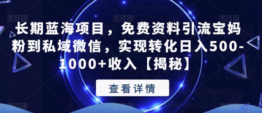 长期蓝海项目，免费资料引流宝妈粉到私域微信，实现转化日入500-1000+收入【揭秘】-润泽资源库