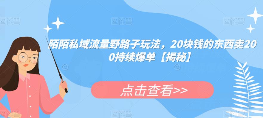 陌陌私域流量野路子玩法，20块钱的东西卖200持续爆单【揭秘】-润泽资源库