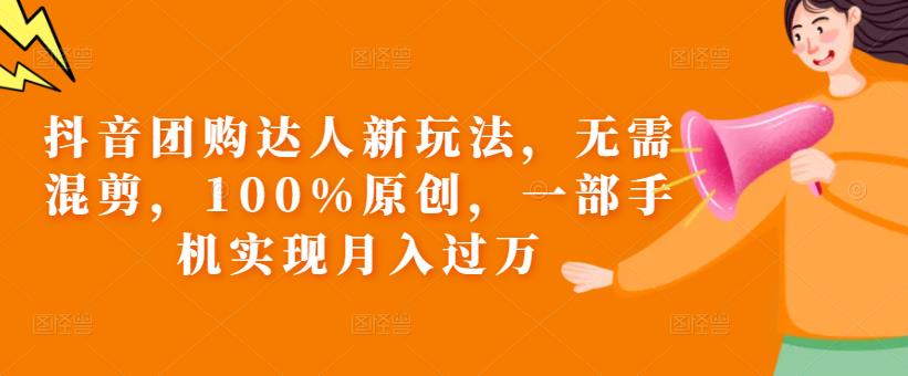 抖音团购达人新玩法，无需混剪，100%原创，一部手机实现月入过万【揭秘】-润泽资源库