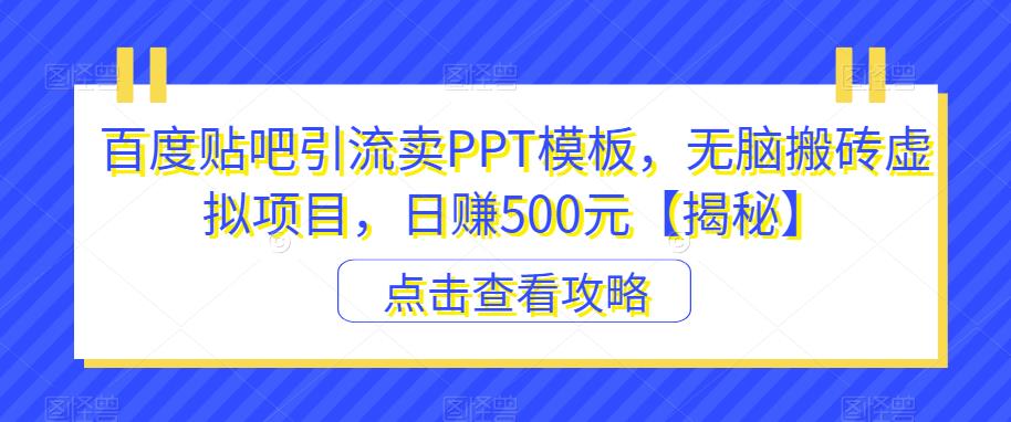 百度贴吧引流卖PPT模板，无脑搬砖虚拟项目，日赚500元【揭秘】-润泽资源库