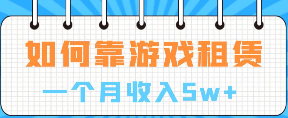 如何靠游戏租赁业务一个月收入5w+【揭秘】-润泽资源库