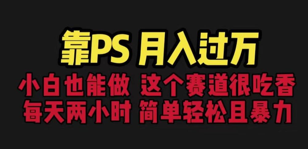 靠PS月入过万，小白做这个赛道很吃香。每天两小时，简单轻松且暴利【揭秘】-润泽资源库
