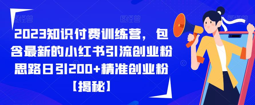 2023知识付费训练营，包含最新的小红书引流创业粉思路日引200+精准创业粉【揭秘】-润泽资源库